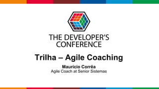 Globalcode – Open4education
Trilha – Agile Coaching
Maurício Corrêa
Agile Coach at Senior Sistemas
 