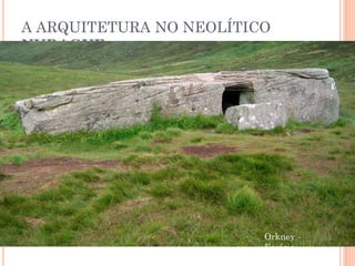 A ARQUITETURA NO NEOLÍTICO
NURAGUE
Orkney -
Escócia
 
