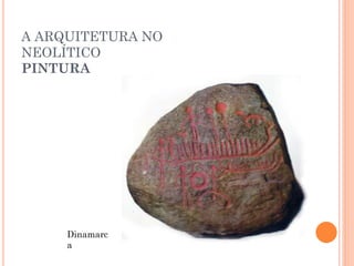 A ARQUITETURA NO
NEOLÍTICO
PINTURA
Dinamarc
a
 