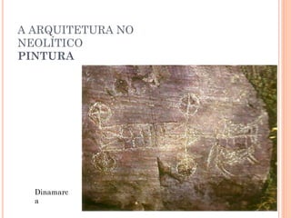 A ARQUITETURA NO
NEOLÍTICO
PINTURA
Dinamarc
a
 