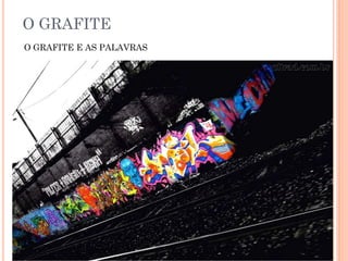 O GRAFITE
O GRAFITE E AS PALAVRAS
 