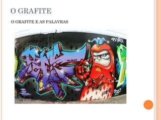 O GRAFITE
O GRAFITE E AS PALAVRAS
 