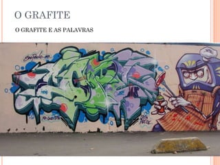 O GRAFITE
O GRAFITE E AS PALAVRAS
 