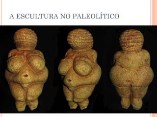 A ESCULTURA NO PALEOLÍTICO
 