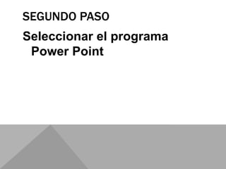 SEGUNDO PASO
Seleccionar el programa
Power Point
 