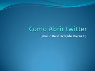 Como Abrir twitter Ignacio Raul Delgado Rivera #9 