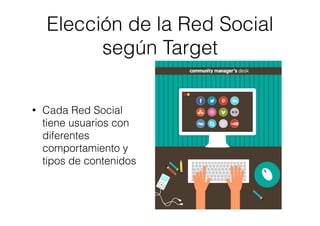 Elección de la Red Social
según Target
• Cada Red Social
tiene usuarios con
diferentes
comportamiento y
tipos de contenidos
 