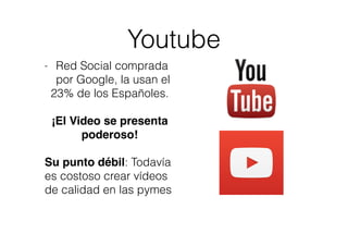 Youtube
- Red Social comprada
por Google, la usan el
23% de los Españoles.
!
¡El Video se presenta
poderoso!!
!
Su punto d...