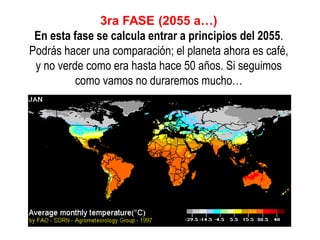 3ra FASE (2055 a…) 
En esta fase se calcula entrar a principios del 2055. Podrás hacer una comparación; el planeta ahora es café, y no verde como era hasta hace 50 años. Si seguimos como vamos no duraremos mucho…  