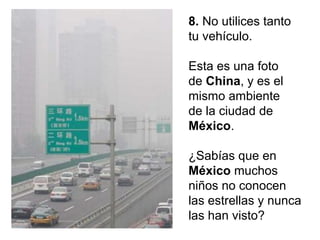 8. No utilices tanto tu vehículo. 
Esta es una foto de China, y es el mismo ambiente de la ciudad de México. ¿Sabías que en México muchos niños no conocen las estrellas y nunca las han visto?  