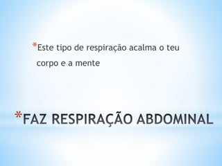 *
*Este tipo de respiração acalma o teu
corpo e a mente
 