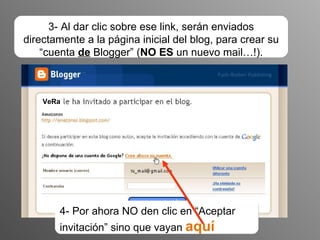 3- Al dar clic sobre ese link, serán enviados directamente a la página inicial del blog, para crear su “cuenta  de  Blogger” ( NO ES  un nuevo mail…!). 4- Por ahora NO den clic en “Aceptar invitación” sino que vayan  aquí VeRa 