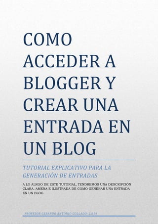 COMO 
ACCEDER A 
BLOGGER Y 
CREAR UNA 
ENTRADA EN 
UN BLOG 
TUTORIAL EXPLICATIVO PARA LA 
GENERACIÓN DE ENTRADAS 
A LO ALR...