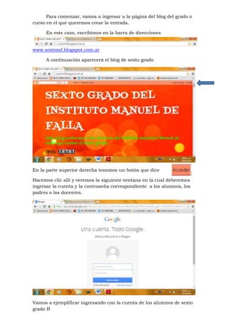 Para comenzar, vamos a ingresar a la página del blog del grado o 
curso en el que queremos crear la entrada. 
En este caso...