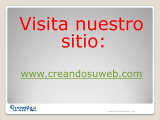 Visita nuestro sitio:www.creandosuweb.comwww.creandosuweb.com