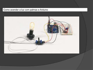 Como acender a luz com palmas e Arduino
 