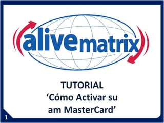 TUTORIAL
‘Cómo Activar su
 am MasterCard’
 