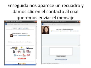 Enseguida nos aparece un recuadro y
  damos clic en el contacto al cual
    queremos enviar el mensaje
 