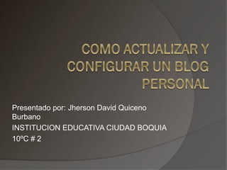 Presentado por: Jherson David Quiceno
Burbano
INSTITUCION EDUCATIVA CIUDAD BOQUIA
10ºC # 2
 