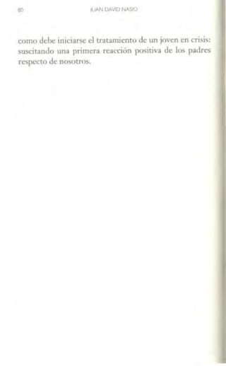 BO iUAN DAVID NASIO
como debe miciar>c el tratamiento de un joven en crisis:
suscitando una primera reacción positiva de lm padres
respecto de nosotros.
 