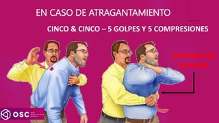 EN CASO DE ATRAGANTAMIENTO
CINCO & CINCO – 5 GOLPES Y 5 COMPRESIONES
Maniobra de
Heimlich
 