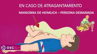 EN CASO DE ATRAGANTAMIENTO
MANIOBRA DE HEIMLICH – PERSONA DESMAYADA
 