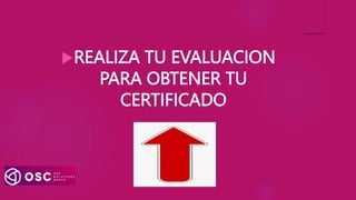 REALIZA TU EVALUACION
PARA OBTENER TU
CERTIFICADO
 