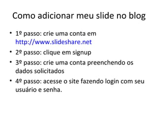 Como adicionar meu slide no blog ,[object Object],[object Object],[object Object],[object Object]