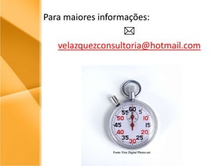 Para maiores informações:velazquezconsultoria@hotmail.comFonte: Free Digital Photos.net