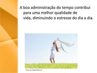 A boa administração do tempo contribui para uma melhor qualidade de vida, diminuindo o estresse do dia a dia.Fonte: Free Digital Photos.net