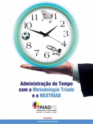 Administração do Tempo
com a Metodologia Tríade
e o NEOTRIAD
ACESSE
www.neotriad.com
w w w . t r i a d p s . c o m
 