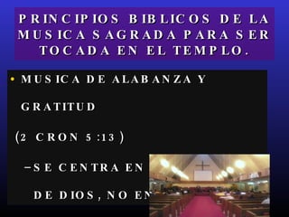 PRINCIPIOS BIBLICOS DE LA MUSICA SAGRADA PARA SER TOCADA EN EL TEMPLO. MUSICA DE ALABANZA Y GRATITUD  (2 CRON 5:13)  SE CENTRA EN LA PERSONA DE DIOS, NO EN EL HOMBRE 