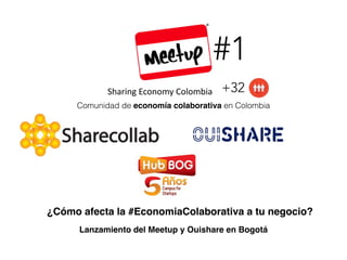 Sharing(Economy(Colombia
Comunidad de economía colaborativa en Colombia
+32
#1
Lanzamiento del Meetup y Ouishare en Bogotá
¿Cómo afecta la #EconomiaColaborativa a tu negocio? 
 