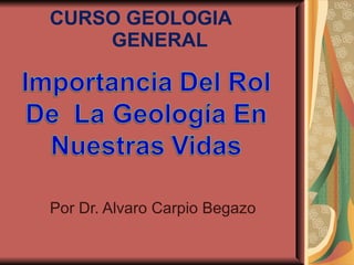 CURSO GEOLOGIA  GENERAL Por Dr. Alvaro Carpio Begazo 