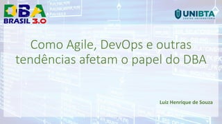 Como Agile, DevOps e outras
tendências afetam o papel do DBA
Luiz Henrique de Souza
 