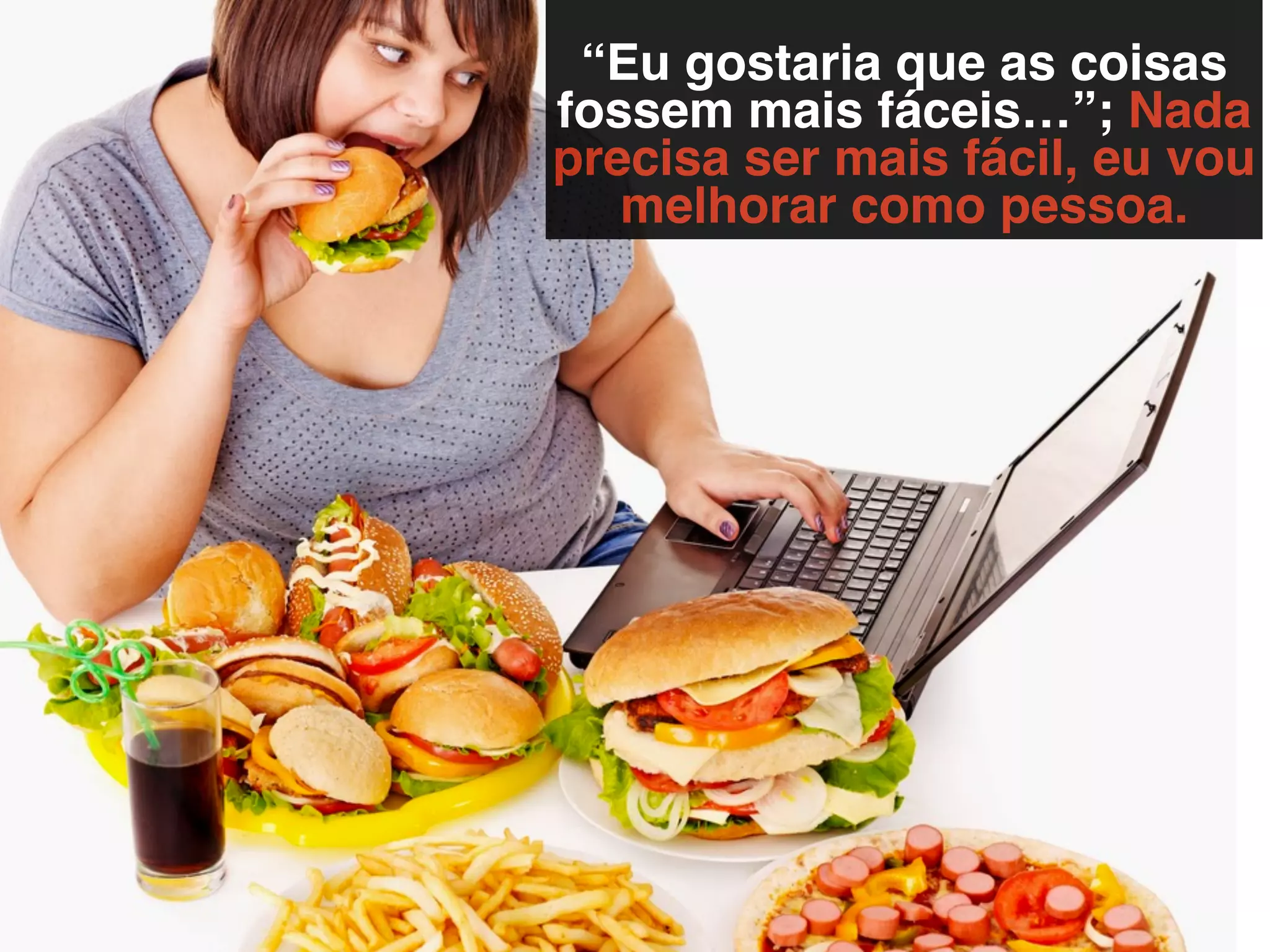 “Eu gostaria que as coisas
fossem mais fáceis…”; Nada
precisa ser mais fácil, eu vou
melhorar como pessoa.
 