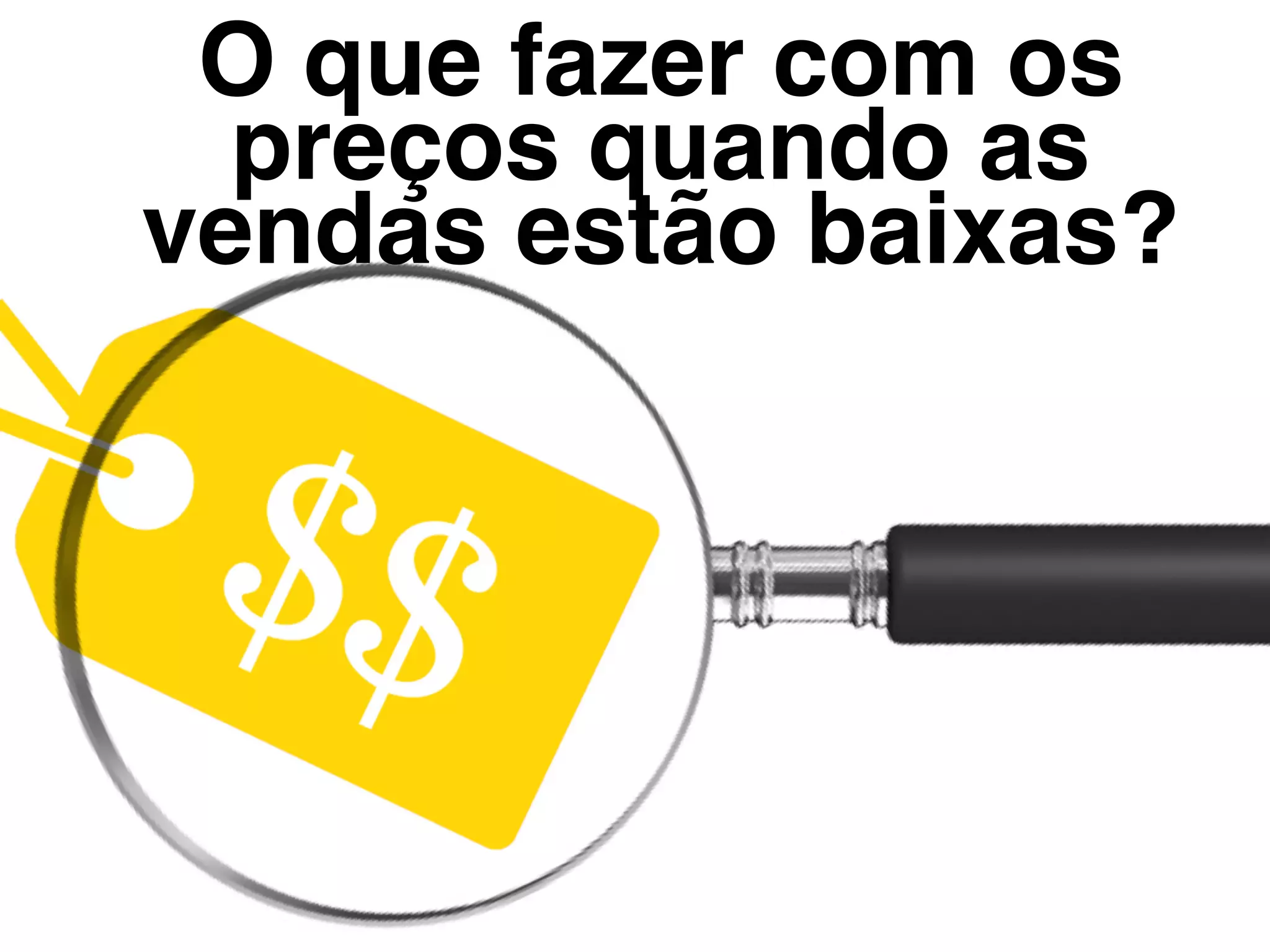O que fazer com os
preços quando as
vendas estão baixas?
 