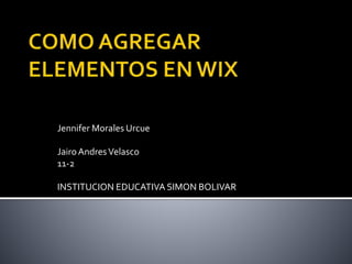 Jennifer Morales Urcue
JairoAndresVelasco
11-2
INSTITUCION EDUCATIVA SIMON BOLIVAR
 