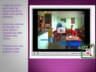 A segunda opción
para copiar un
enlace Youtube é
desde outro portal
diferente.


Cando non estamos
en Youtube, na
parte inferior
esquerda do vídeo
atópase unha
frecha.


Facemos click nela
e aparece unha
pequena ventá.
 