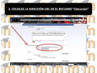 3. COLOCAS LA DIRECCIÓN URL EN EL RECUDRO “Ubicación”