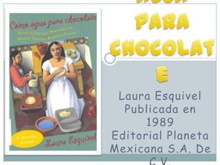 Como aguapara chocolate Laura EsquivelPublicada en 1989Editorial Planeta Mexicana S.A. De C.V. 