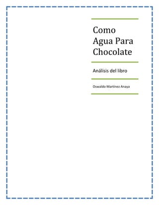 Como
Agua Para
Chocolate
Análisis del libro
Oswaldo Martínez Anaya

 