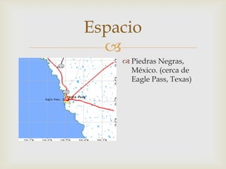 
 Piedras Negras,
México. (cerca de
Eagle Pass, Texas)
Espacio
 
