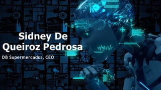 DB Supermercados, CEO
Sidney De
Queiroz Pedrosa
 