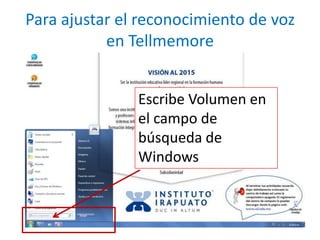 Para ajustar el reconocimiento de voz
en Tellmemore
Escribe Volumen en
el campo de
búsqueda de
Windows
 