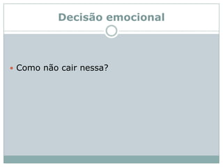 Decisão emocionalComo não cair nessa?
