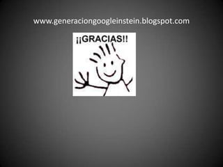 www.generaciongoogleinstein.blogspot.com