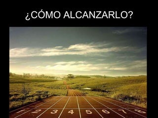 ¿CÓMO ALCANZARLO?