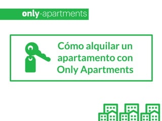 Cómo alquilar un
apartamento con
Only Apartments
 