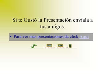 Si te Gustó la Presentación enviala a
              tus amigos.
• Para ver mas presentaciones da click Aquí
 